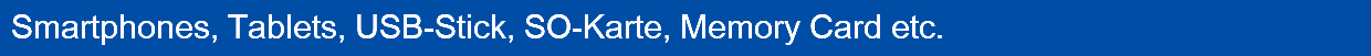 Smartphones, Tablets, USB-Stick, SO-Karte, Memory Card etc.